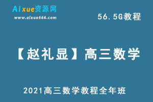 2021【赵礼显】高三数学教程全年班,56.5G课程百度网盘打包下载,高三数学/高考数学教学视频-办公模板库