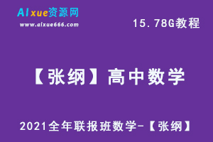 2021全年联报班数学-【张纲】教程,15.78G课程百度网盘打包下载,高中数学教学视频-办公模板库