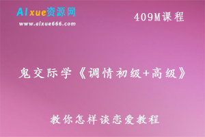 鬼交际学《调情初级+高级》恋爱教学视频,百度网盘资源打包下载-办公模板库