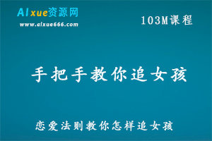 恋爱教程教你怎样谈恋爱-阮琦《手把手教你追女孩》教学百度网盘资源打包下载-办公模板库