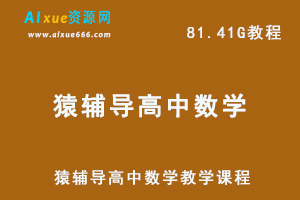 猿辅导高中数学教学课程高考数学复习教学视频,81.41G课程百度网盘资源打包下载-办公模板库