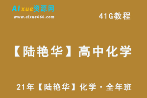 2021高中化学教学视频【陆艳华】高三化学·全年班网课教程,41G课程百度网盘资源打包下载-办公模板库