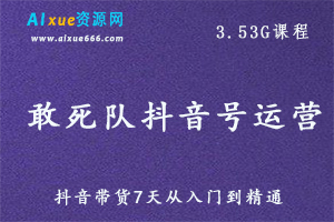 抖音运营教学【敢死队】抖音带货7天从入门到精通教程,百度网盘资源打包下载-办公模板库