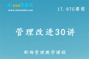 企业管理教学课程管理改进30讲,17.97G百度网盘资源打包下载-办公模板库