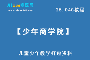 【少年商学院】儿童少年教学打包资料，25.04G课程百度网盘打包下载，思维导学/音乐历史/商业成才等全方面教学培养-办公模板库