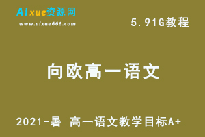 2021-暑 向欧高一语文教学课程目标A+网课视频资料，5.91G百度网盘资源打包下载-办公模板库