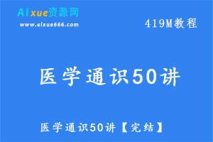 医学通识50讲【完结】,419M学习资料百度网盘资源打包下载-办公模板库