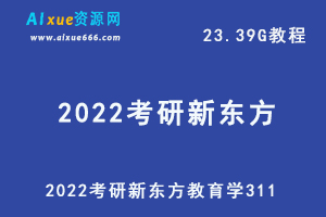 最新网课教程2022考研新东方教育学311教学课程，23.39G学习资料百度网盘资源打包下载-办公模板库