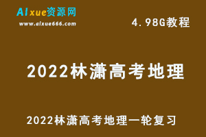 最新高中地理网课教程2022林潇高考地理一轮复习教学视频,4.98G学习资料百度网盘资源打包下载-办公模板库