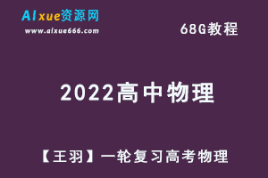 2022高中物理网课教程【王羽】一轮复习高考物理教学视频,68G学习资料百度网盘资源打包下载-办公模板库