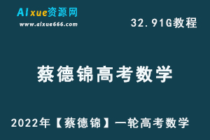 高中数学网课教程2022年【蔡德锦】一轮高考数学教学课程高考学习资料,32.91G课程百度网盘资源打包下载-办公模板库