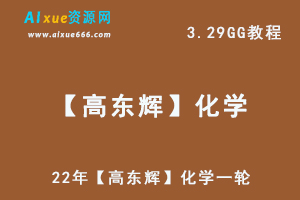 高中化学最新网课22年【高东辉】化学一轮复习目标班教学视频,3.29G学习资料百度网盘资源打包下载-办公模板库