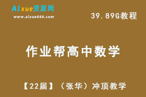 22年作业帮高中数学网课教程【22届】高三数学（张华）冲顶教学课程+讲义，39.89G学习资料百度网盘资源打包下载-办公模板库