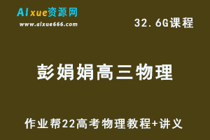 22年高考生物网课教学视频作业帮【22届】高中物理（彭娟娟）教学课程+讲义，32.63G学习资料百度网盘资源打包下载-办公模板库