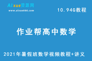 2021年作业帮高中数学暑假班网课课程资源，高考数学复习资料讲义+视频讲解教程，10.94G学习资料百度云盘资源下载-办公模板库