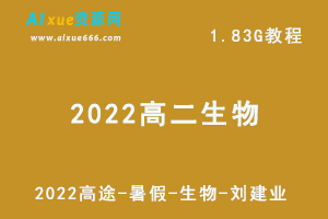 2022高中生物教程高途暑假高二生物-刘建业网课教程，1.83G学习资料百度云盘资源下载-办公模板库