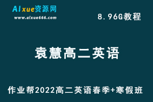 作业帮2022年袁慧高二英语教学视频+讲义（寒假+春季班），8.96G网课资源百度网盘下载-办公模板库