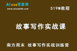 南方周末 故事写作实战训练营网课教程，好故事从何而来？-办公模板库