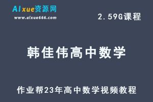 作业帮23年韩佳伟高中数学视频教程尖端暑假班班-办公模板库