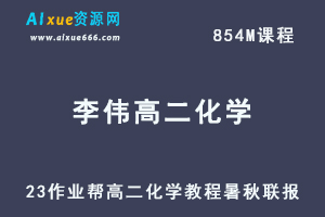 2023作业帮李伟高二化学a教程暑秋联报视频教程+讲义(暑假班）-办公模板库