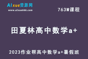 2023作业帮高中数学田夏林a+暑假班视频教程+讲义-办公模板库