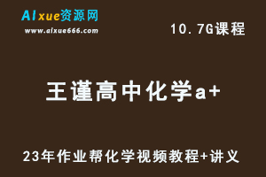 2023作业帮【王谨】高中化学教程a+高三复习视频教程+讲义（暑假班）-办公模板库