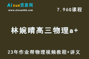 2023作业帮高中物理【林婉晴】高三物理复习a+视频教程+讲义（暑假班）-办公模板库