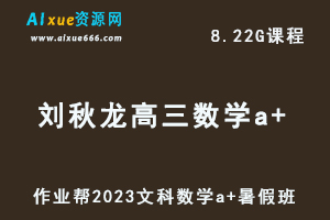 2023作业帮高中数学教程【刘秋龙】高三数学文科a+视频教程+讲义（暑假班）-办公模板库