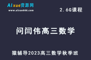 猿辅导23年问闫伟高三数学秋季班视频教程+讲义-办公模板库