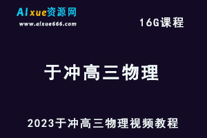 2023于冲高三物理视频教程高考物理复习网课资源下载-办公模板库