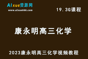 2023康永明高三化学视频教程+讲义高考化学网课资源下载-办公模板库