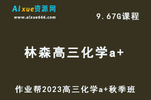 作业帮2023林森高三化学a+秋季班视频教程+讲义-高考一轮复习资料下载-办公模板库