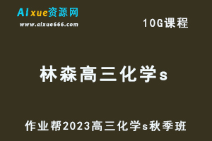 作业帮2023林森高三化学s秋季班视频教程+讲义-高考一轮复习网课教程-办公模板库