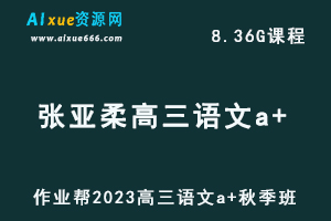 作业帮2023张亚柔高三语文a+秋季班视频教程+讲义-办公模板库