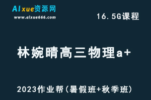 2023作业帮林婉晴高三物理a+一轮复习视频教程+讲义（暑假班+秋季班）-办公模板库