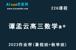 高中数学网课2023作业帮谭梦云高三数学a+一轮复习视频教程+讲义（暑假班+秋季班）-办公模板库