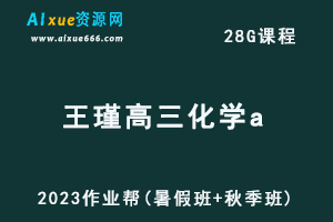 作业帮2023王瑾高三化学a一轮复习视频教程+讲义（暑假班+秋季班）-办公模板库