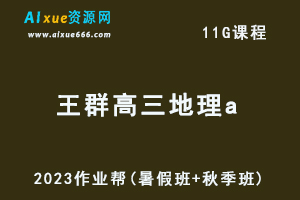 高中地理网课作业帮2023王群高三地理a一轮复习视频教程+讲义（暑假班+秋季班）-办公模板库