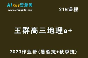 作业帮2023王群高三地理a+一轮复习视频教程+讲义（暑假班+秋季班）-办公模板库