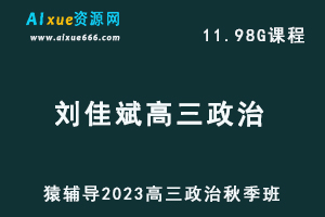 高中政治网课猿辅导2023刘佳斌高三政治一轮复习视频教程+讲义秋季班-办公模板库