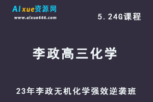 23年高中化学网课李政高三化学【无机化学】强效逆袭班视频教程-办公模板库