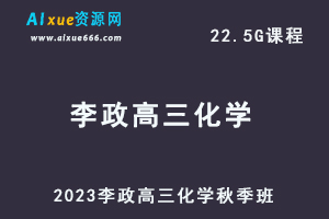 高中化学网课教程2023李政高三化学视频教程+讲义秋季班-办公模板库