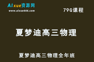 2022高中物理网课夏梦迪高三物理视频教程+讲义全年班（春季+暑假+秋季+寒假）-办公模板库