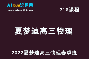 高中物理网课2022夏梦迪高三物理视频教程+讲义春季班-办公模板库