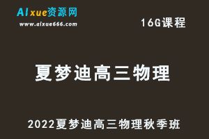 高中物理网课2022夏梦迪高三物理视频教程+讲义秋季班-办公模板库