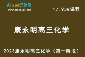 23年高中化学网课2023康永明高三化学高考复习视频教程（第一阶段）-办公模板库