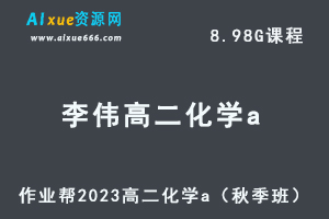 23年高中化学网课教程作业帮2023李伟高二化学a视频教程+讲义（秋季班）-办公模板库