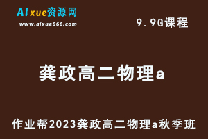 23年高中物理网课教程作业帮2023龚政高二物理a视频教程+讲义秋季班-办公模板库