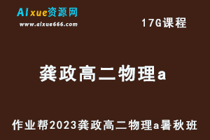 作业帮2023龚政高二物理a视频教程+讲义暑秋班（暑假班+秋季班）-办公模板库