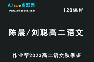 作业帮2023陈晨和刘聪高二语文视频教程+讲义秋季班-办公模板库